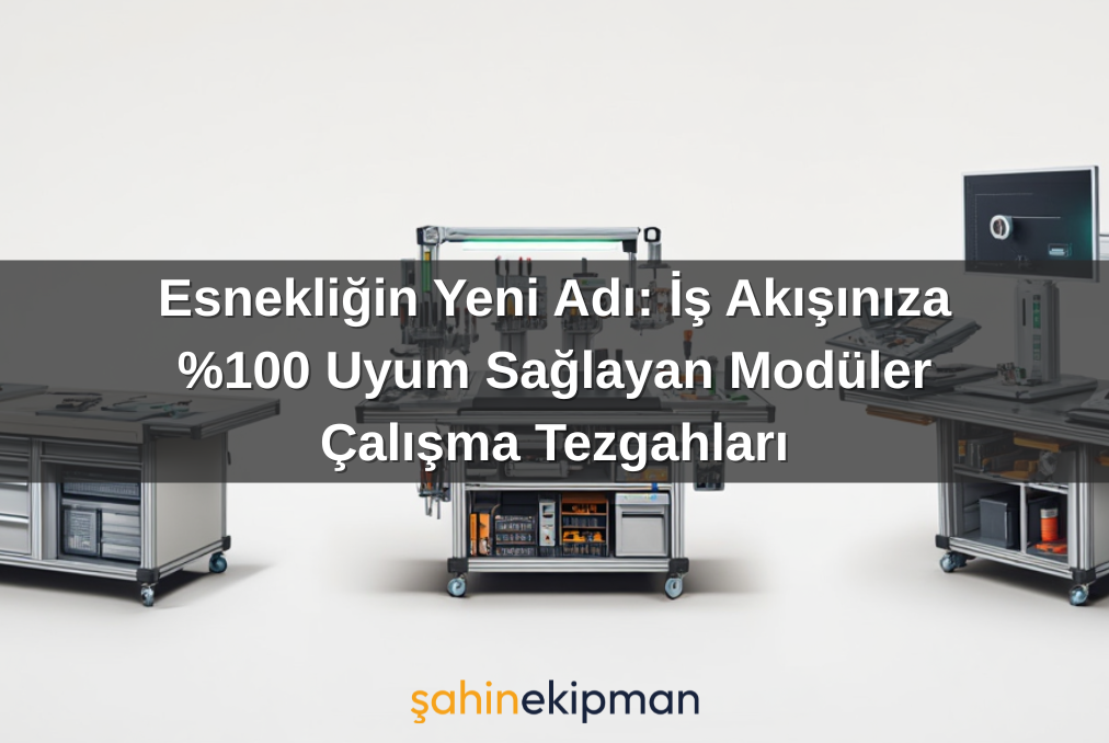 Esnekliğin Yeni Adı: İş Akışınıza %100 Uyum Sağlayan Modüler Çalışma Tezgahları