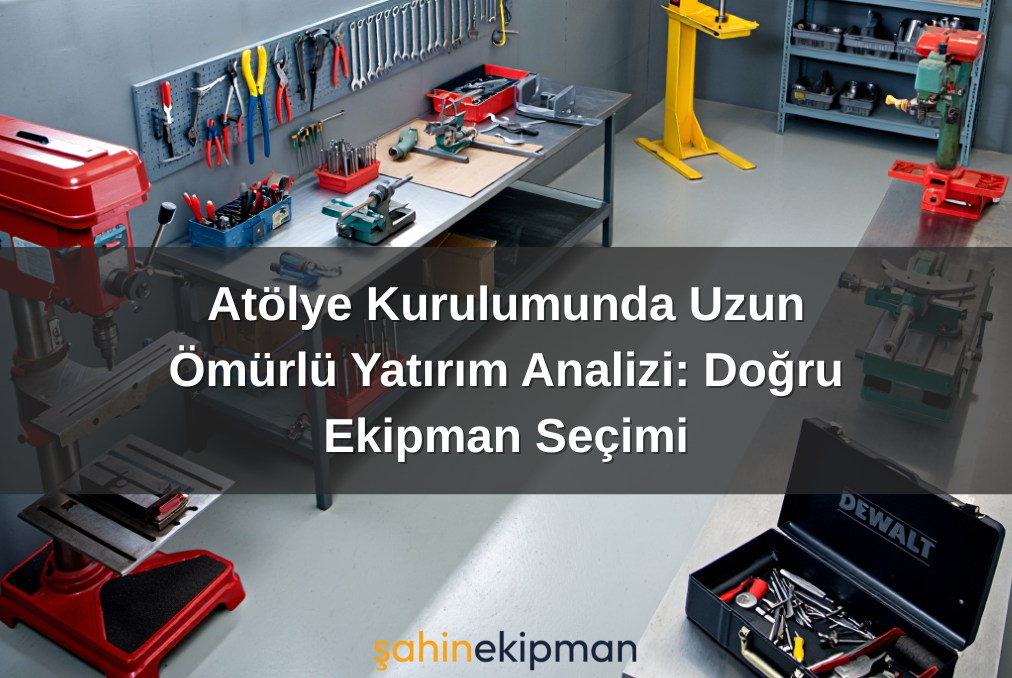 Atölye Kurulumunda Uzun Ömürlü Yatırım Analizi: Doğru Ekipman Seçimi